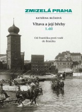 Zmizelá Praha - Vltava a její břehy 1 - Kateřina Bečková - Kliknutím na obrázek zavřete